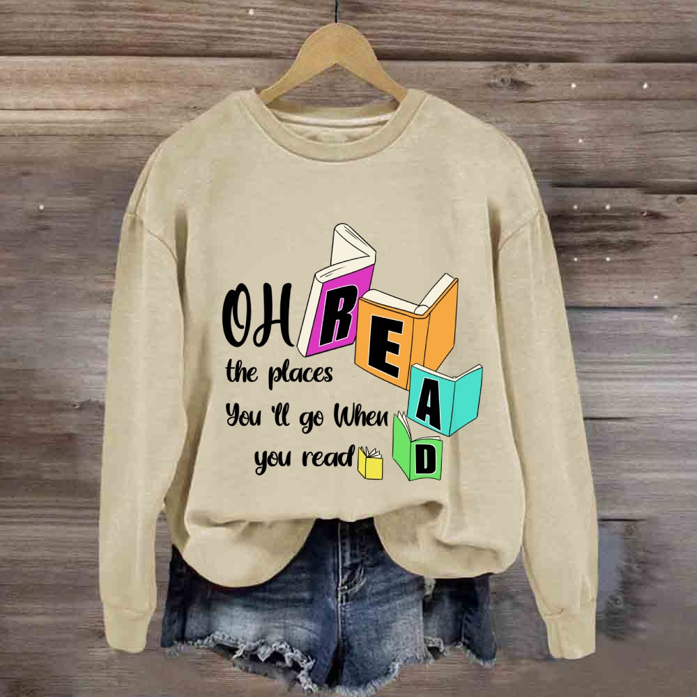 Oh The Places You'll Go When You Read Sweatshirt
