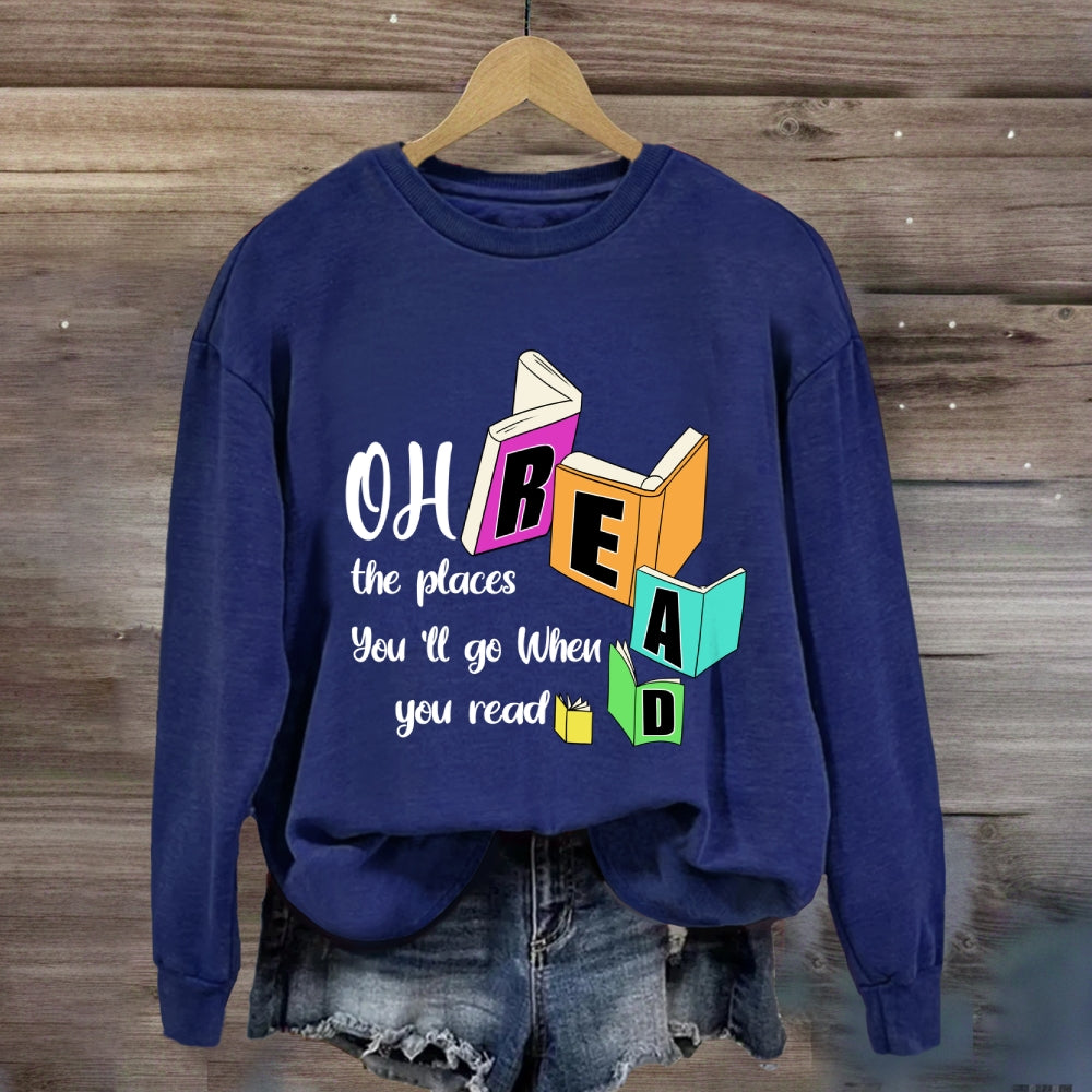 Oh The Places You'll Go When You Read Sweatshirt