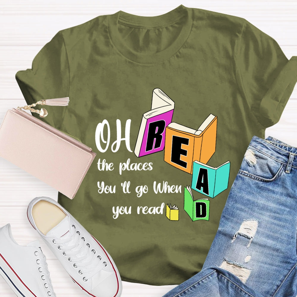 Oh The Places You'll Go When You Read T-shirt