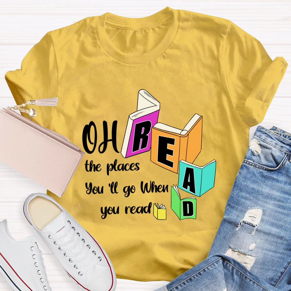 Oh The Places You'll Go When You Read T-shirt