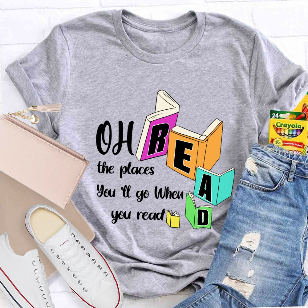 Oh The Places You'll Go When You Read T-shirt