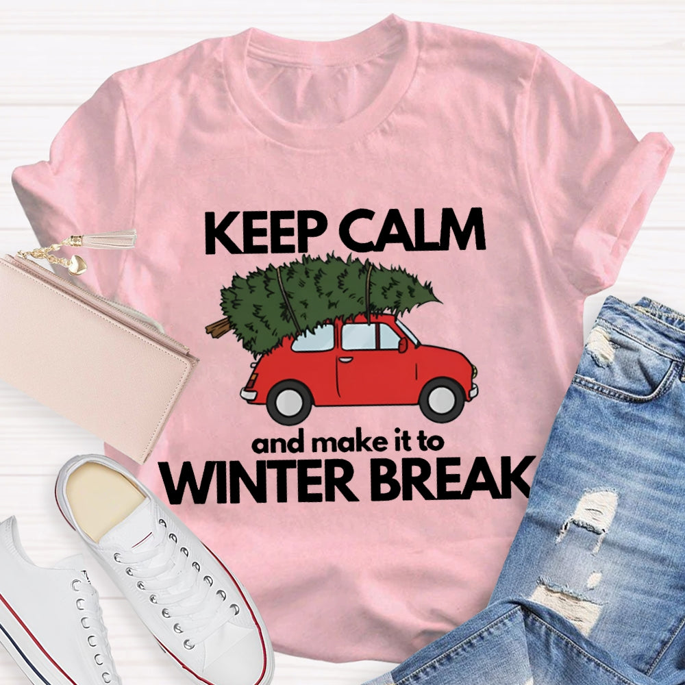 Keep Calm And Make It To Winter Break T-shirt
