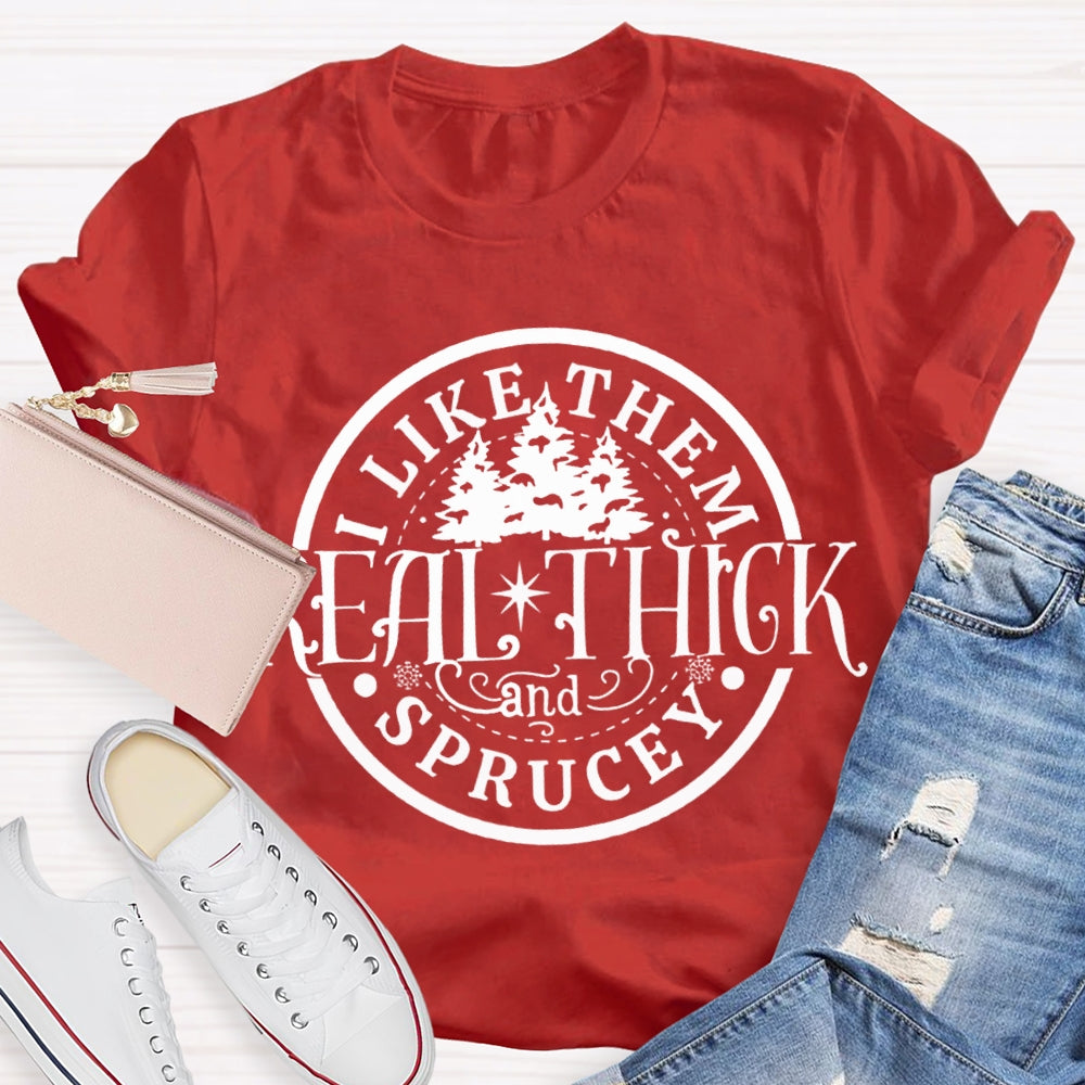 I Like Them Real Thick And Sprucey Christmas Trees T-shirt