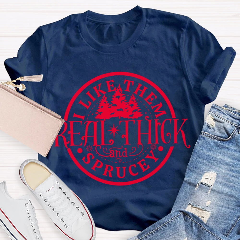 I Like Them Real Thick And Sprucey Christmas Trees T-shirt