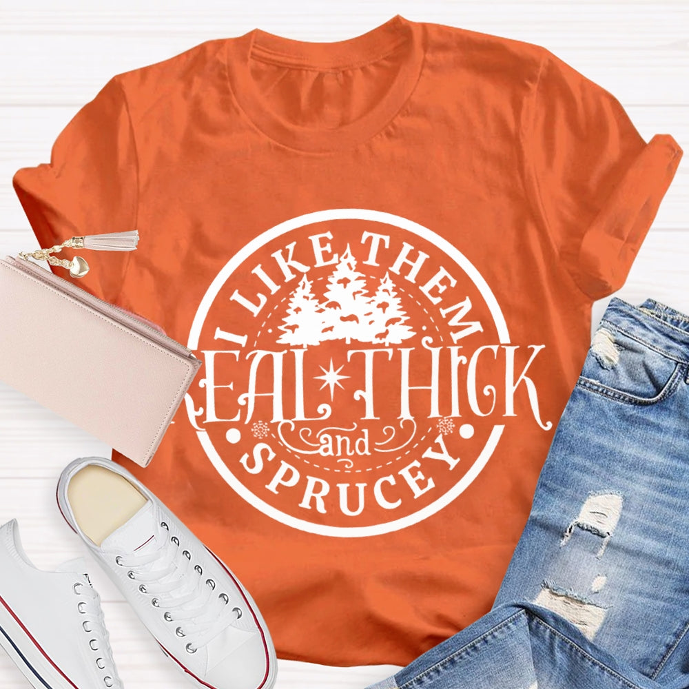 I Like Them Real Thick And Sprucey Christmas Trees T-shirt