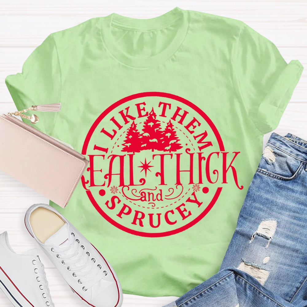 I Like Them Real Thick And Sprucey Christmas Trees T-shirt