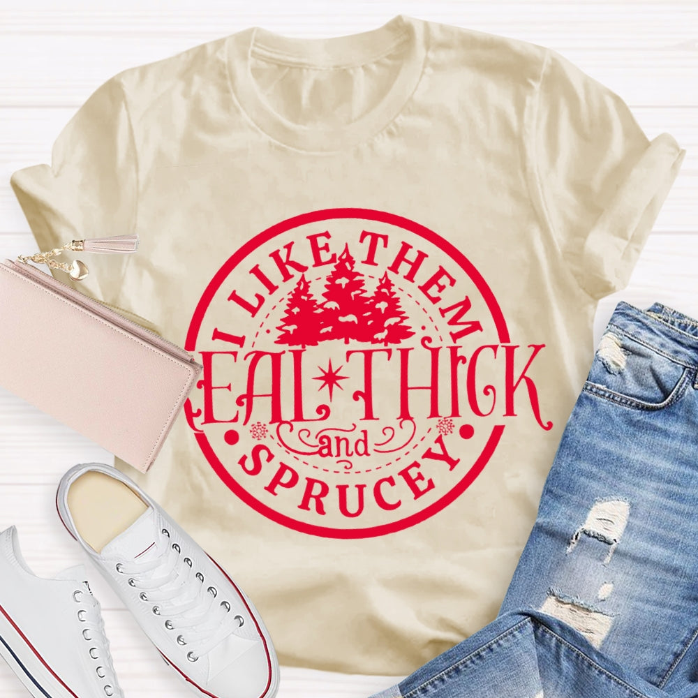 I Like Them Real Thick And Sprucey Christmas Trees T-shirt