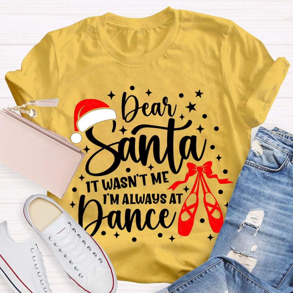 Dear Santa It Wasn'T Me Always At Dance T-shirt