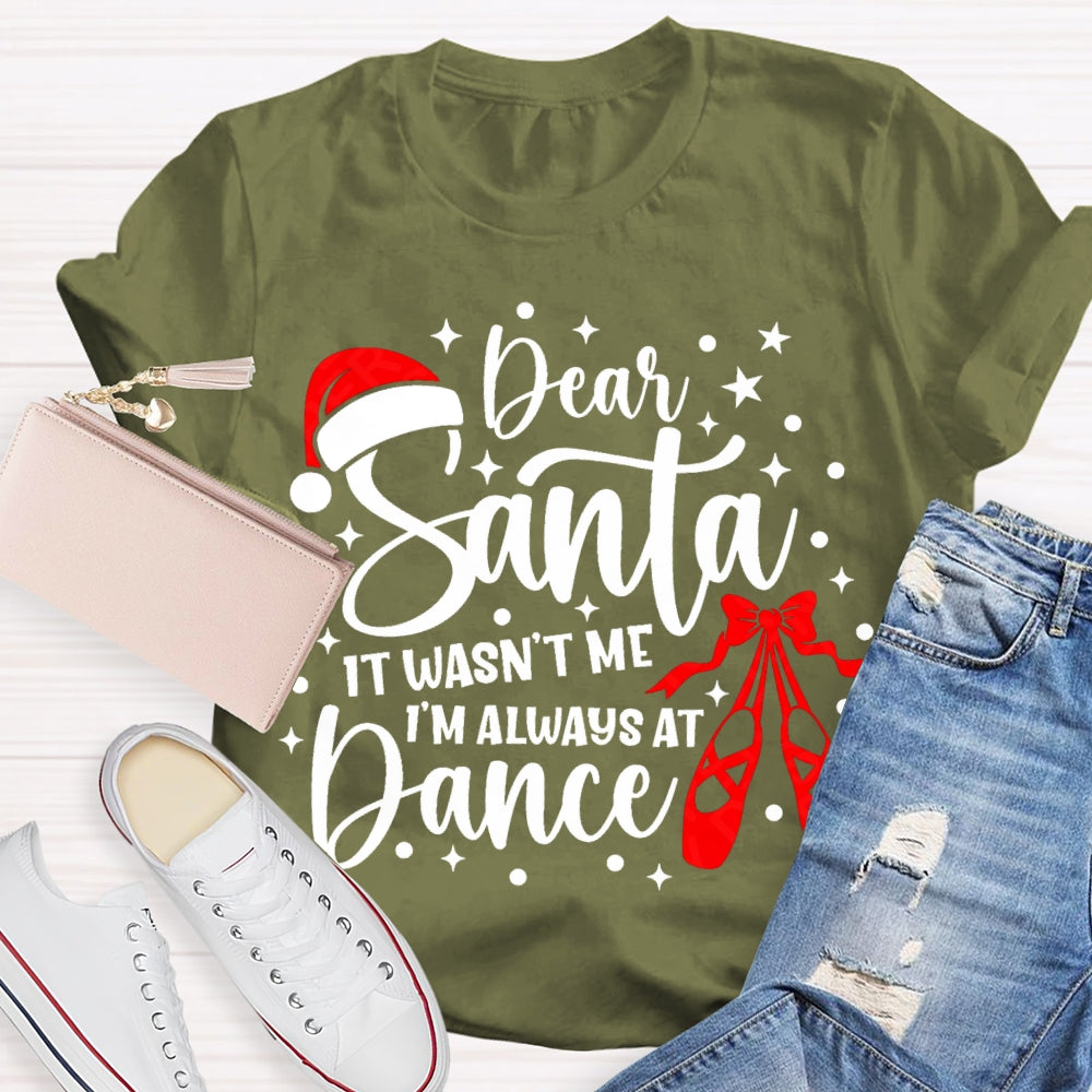 Dear Santa It Wasn'T Me Always At Dance T-shirt