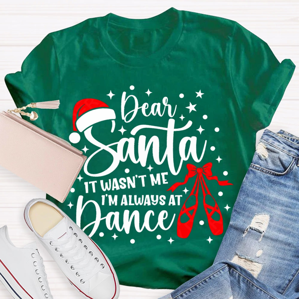 Dear Santa It Wasn'T Me Always At Dance T-shirt