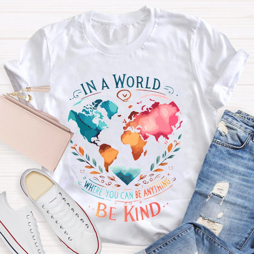 In A World Where You Can Be Anything Be Kind T-shirt