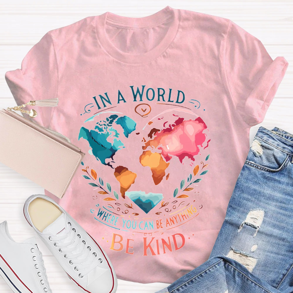 In A World Where You Can Be Anything Be Kind T-shirt