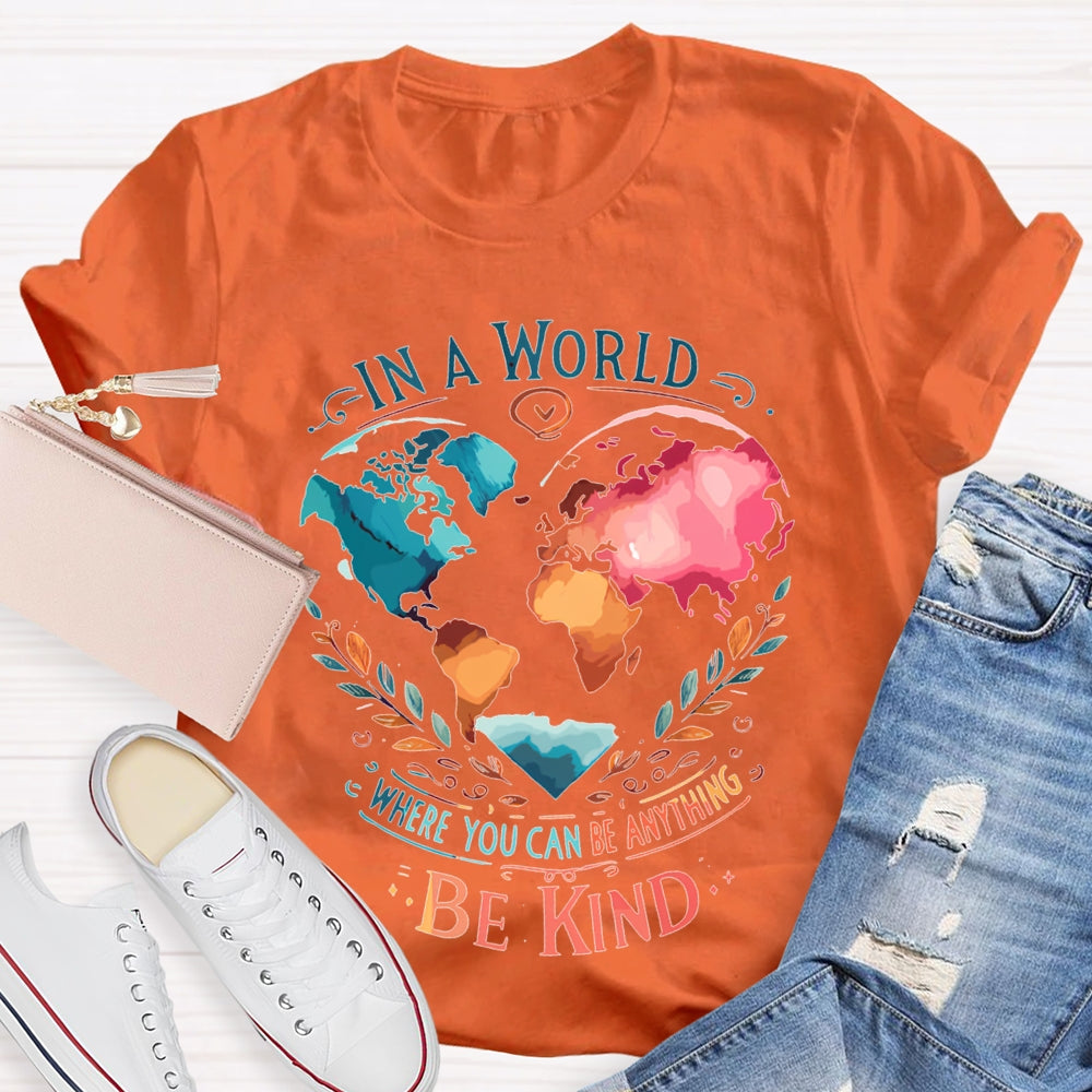 In A World Where You Can Be Anything Be Kind T-shirt