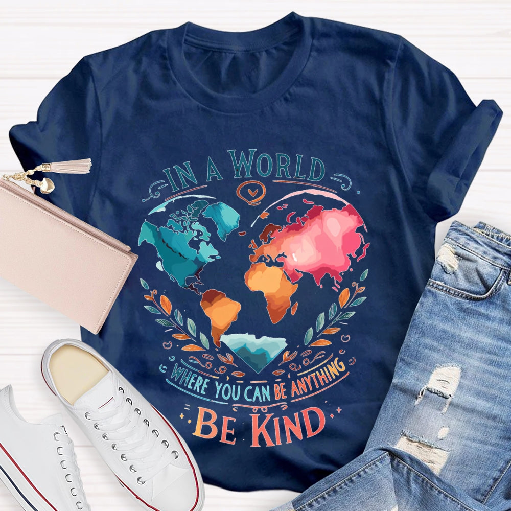 In A World Where You Can Be Anything Be Kind T-shirt