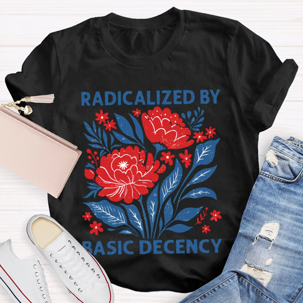 Radicalized By Basic Decency T-shirt