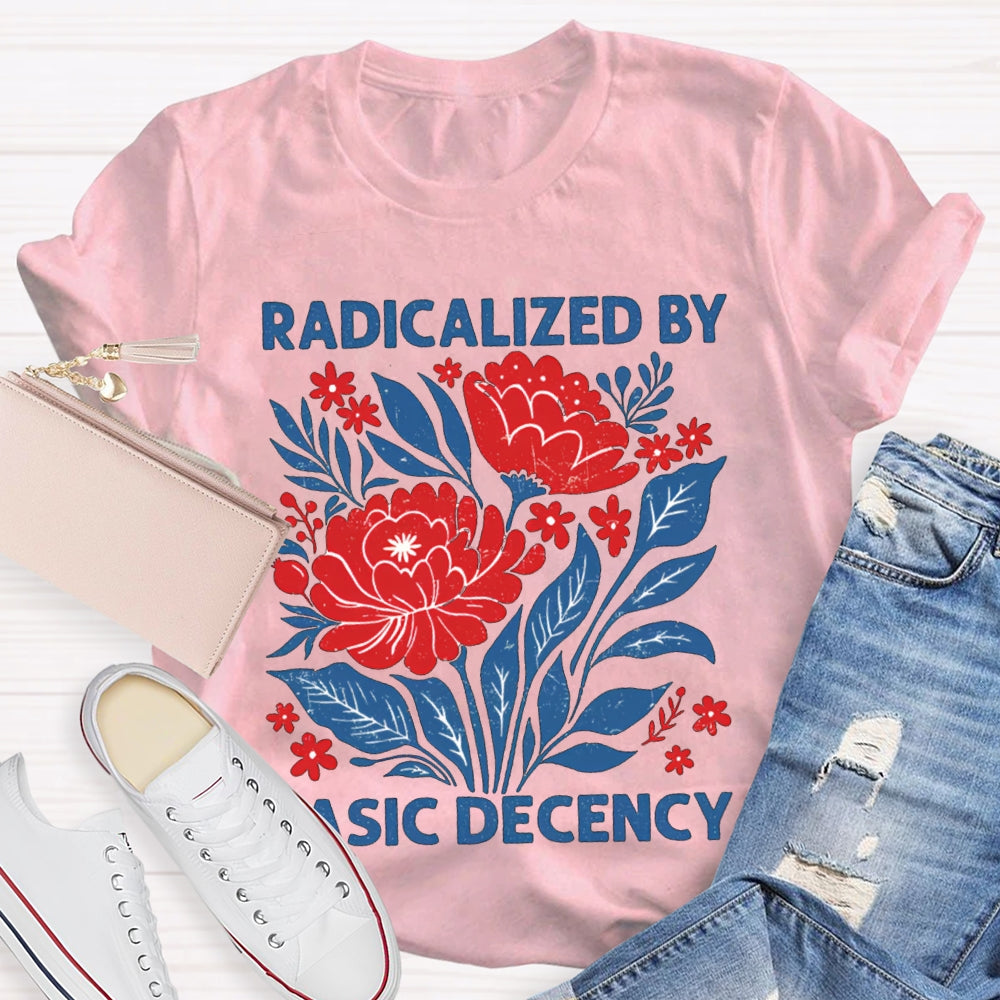 Radicalized By Basic Decency T-shirt