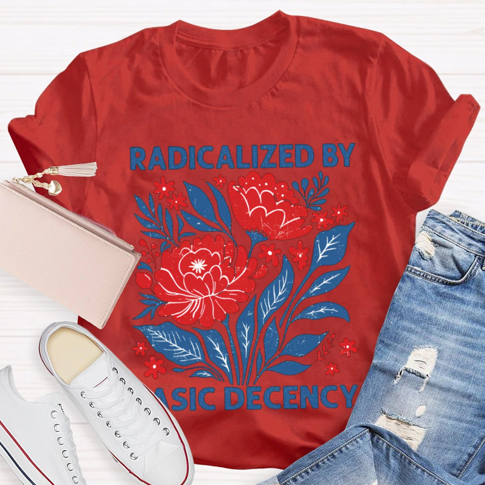 Radicalized By Basic Decency T-shirt