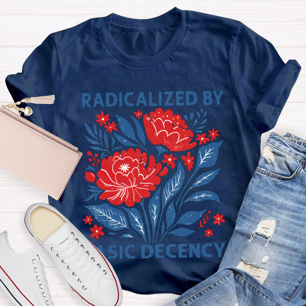 Radicalized By Basic Decency T-shirt