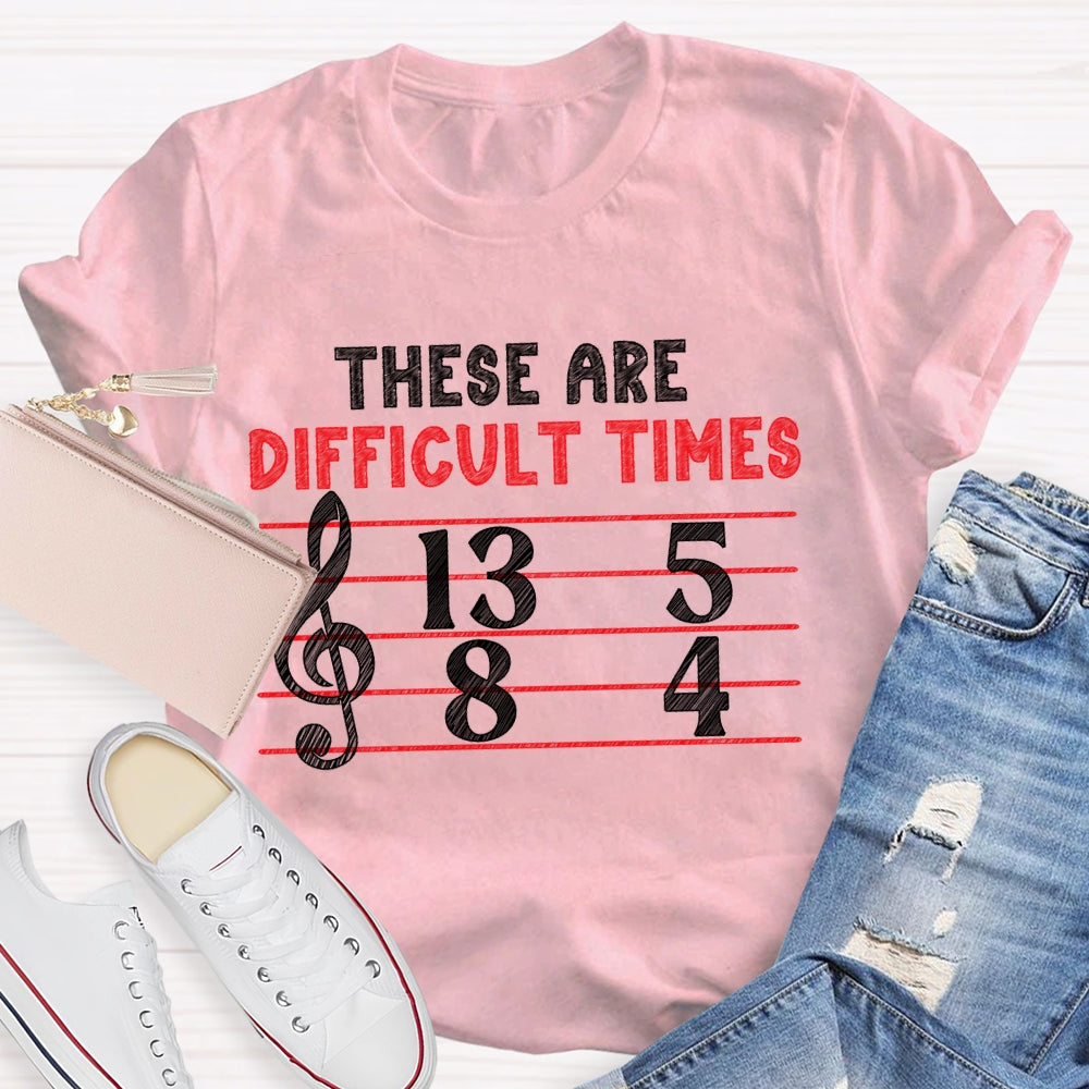 These Are Difficult Times Music Teacher Pun T-shirt
