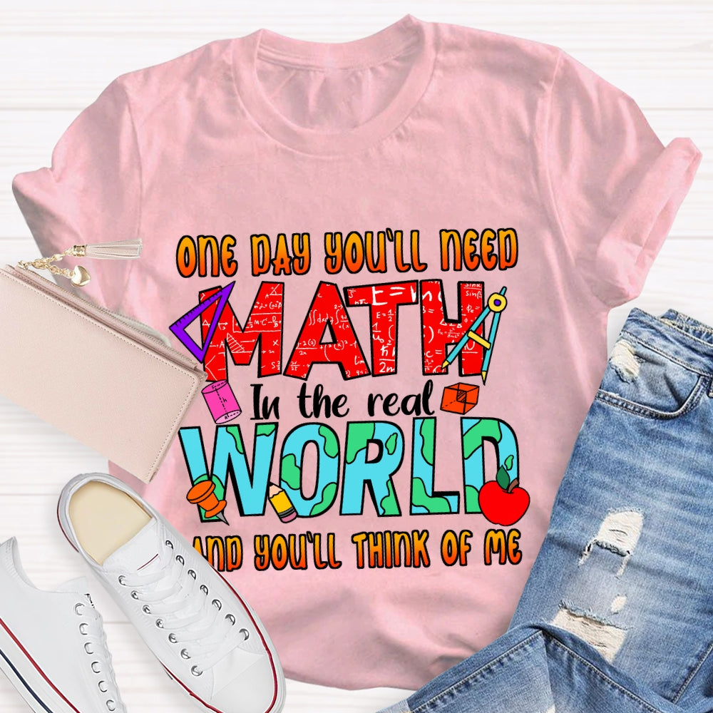 One Day You'll Need Math In The Real World And You'll Think Of Me T-shirt