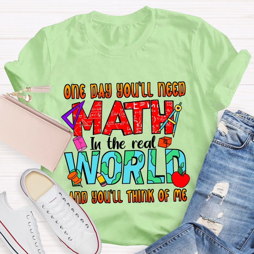 One Day You'll Need Math In The Real World And You'll Think Of Me T-shirt