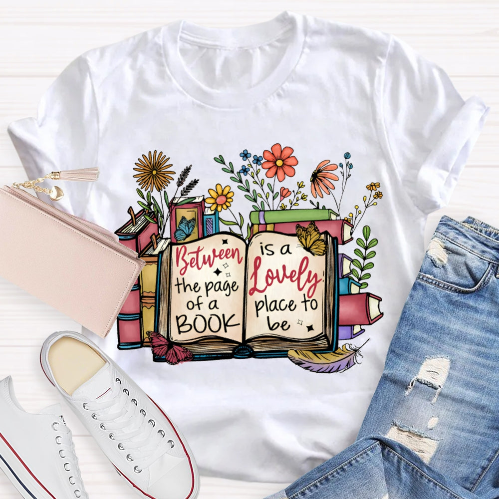 Between The Page Of A Book Is A Lonely Place To Be T-shirt
