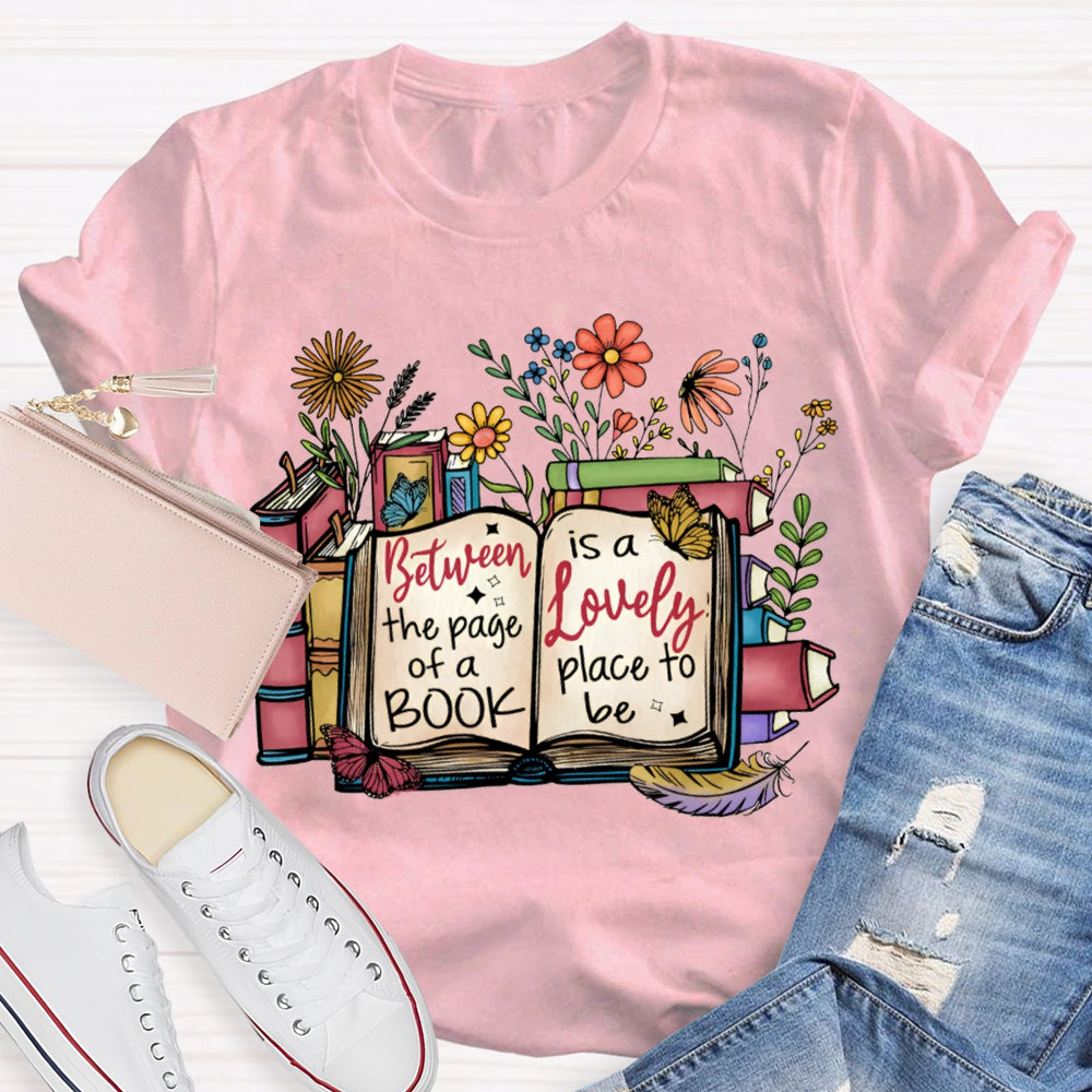 Between The Page Of A Book Is A Lonely Place To Be T-shirt