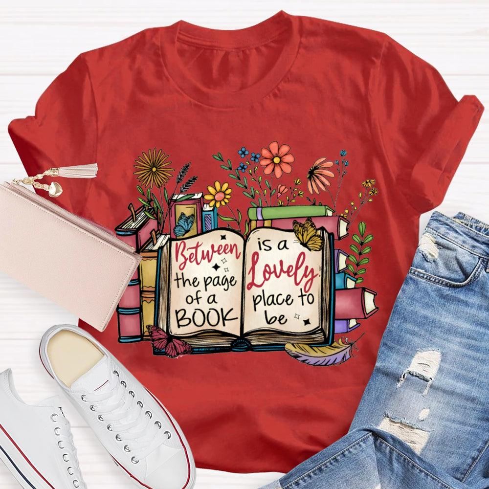Between The Page Of A Book Is A Lonely Place To Be T-shirt