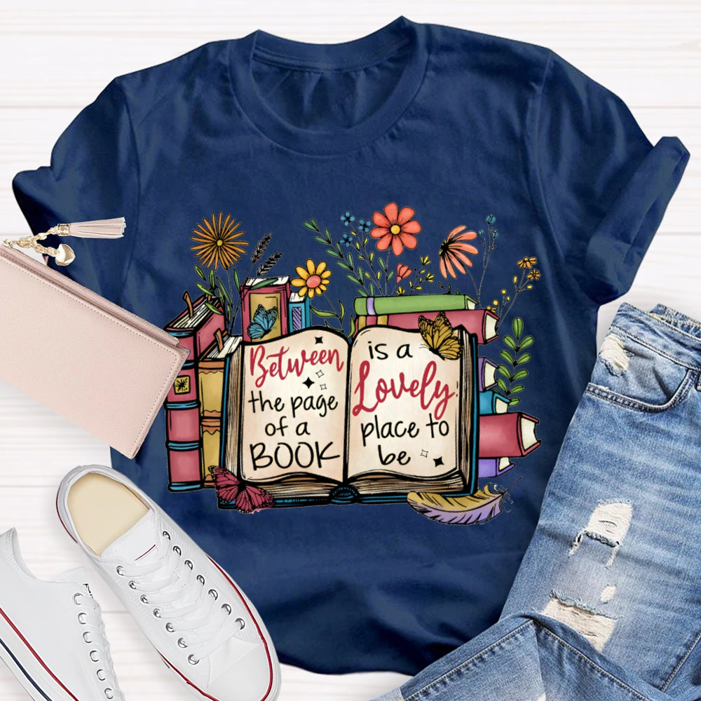 Between The Page Of A Book Is A Lonely Place To Be T-shirt