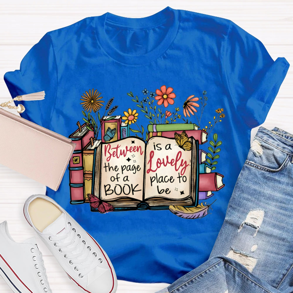 Between The Page Of A Book Is A Lonely Place To Be T-shirt