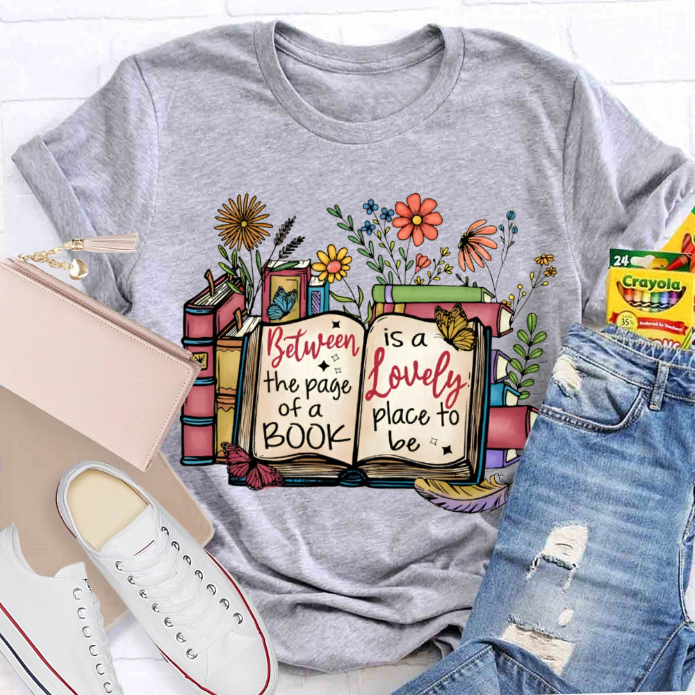 Between The Page Of A Book Is A Lonely Place To Be T-shirt