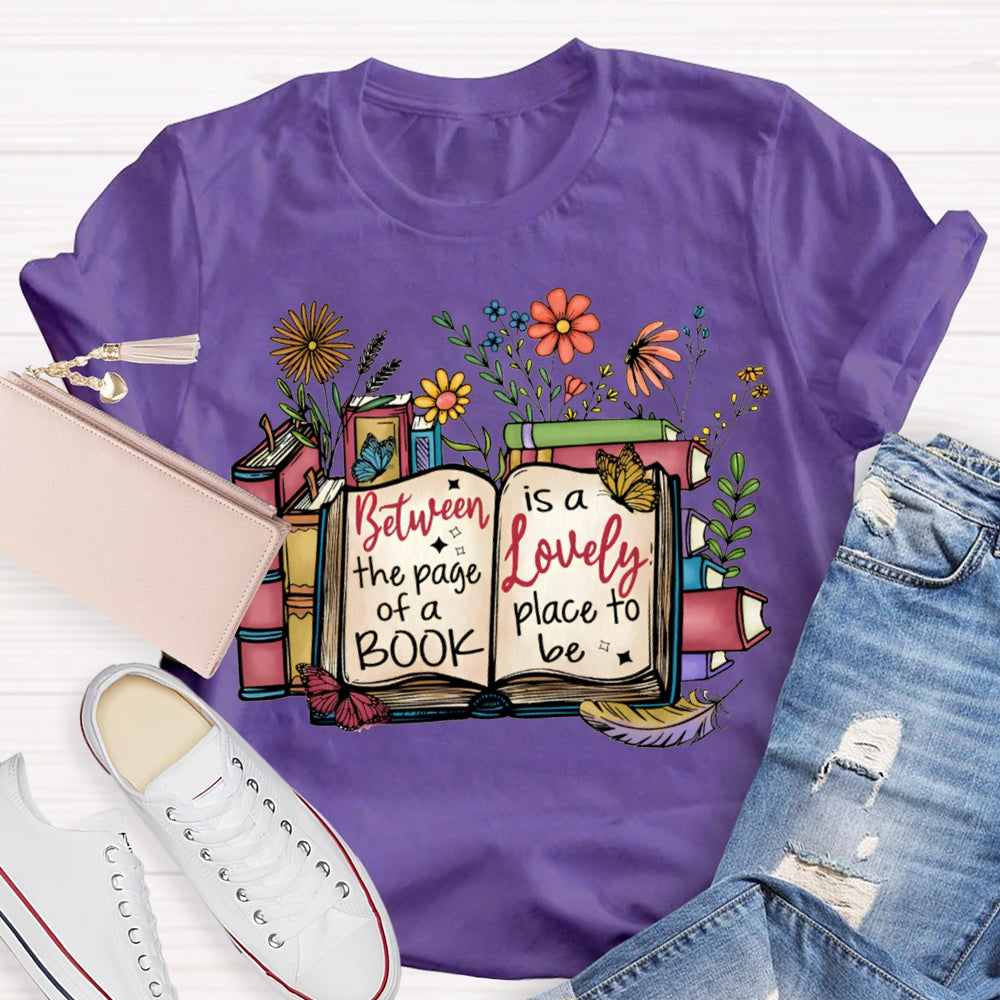 Between The Page Of A Book Is A Lonely Place To Be T-shirt
