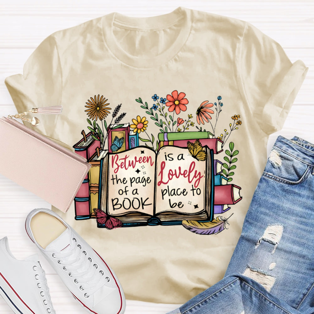Between The Page Of A Book Is A Lonely Place To Be T-shirt