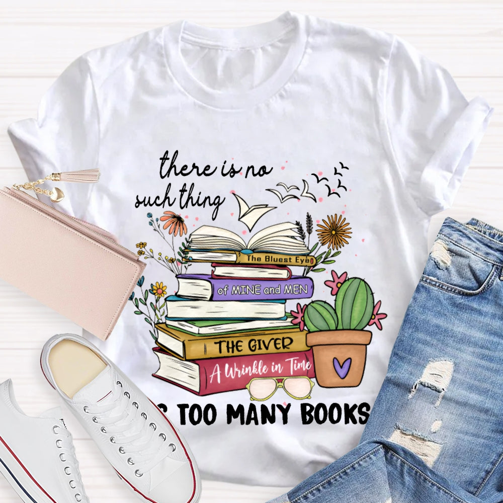 There Is No Such Thing As Too Many Books T-shirt