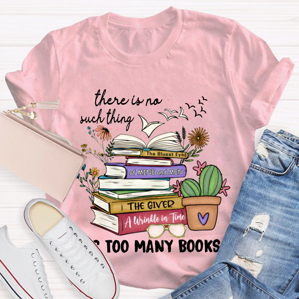 There Is No Such Thing As Too Many Books T-shirt