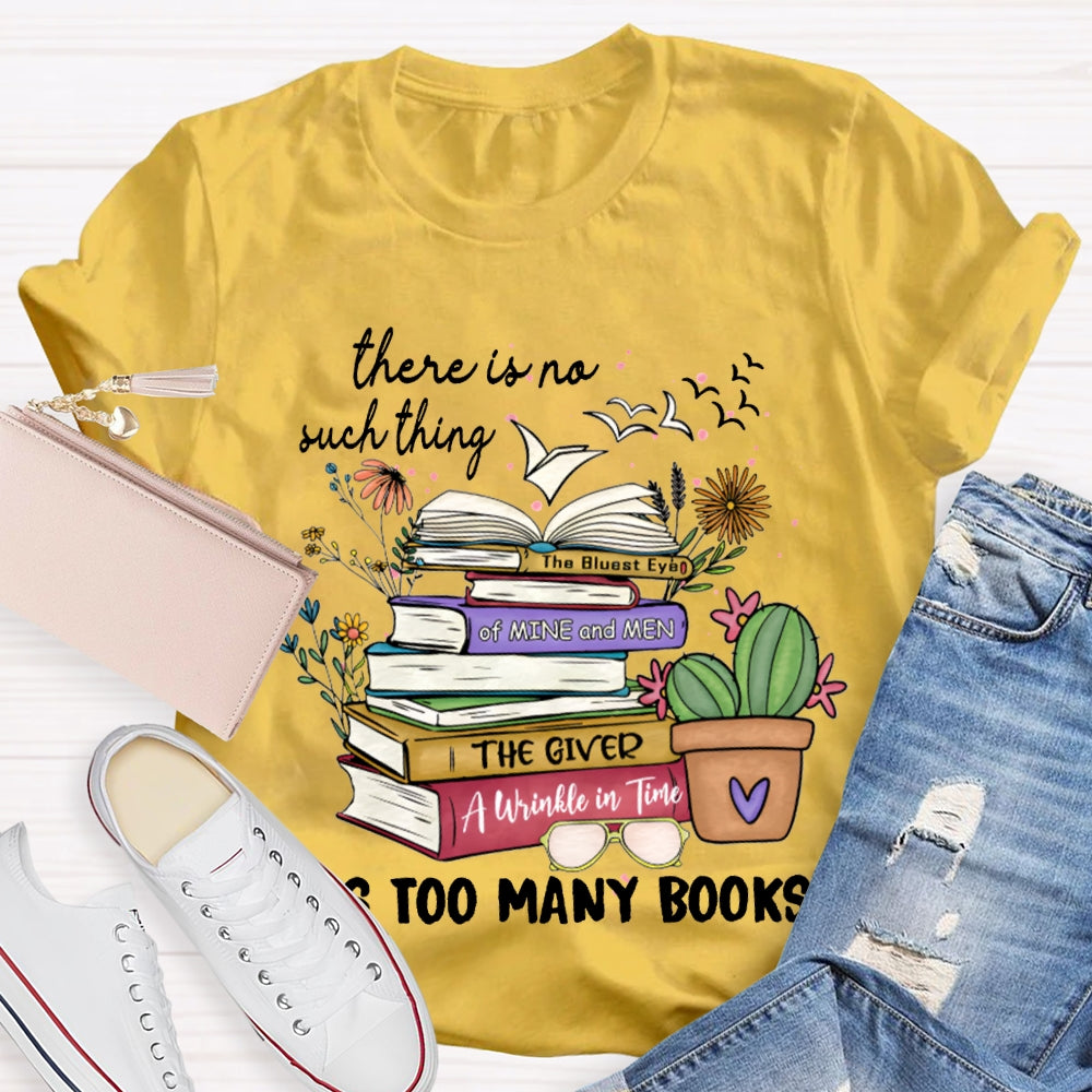 There Is No Such Thing As Too Many Books T-shirt