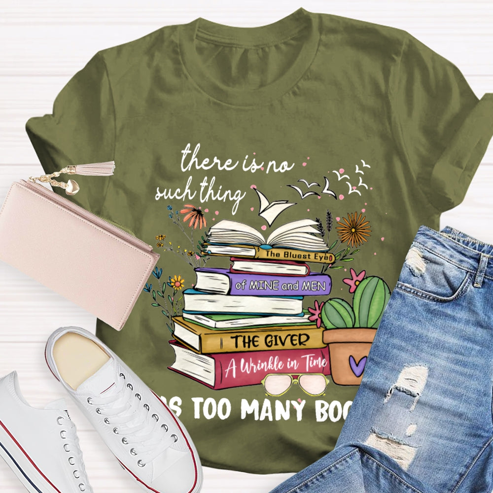 There Is No Such Thing As Too Many Books T-shirt