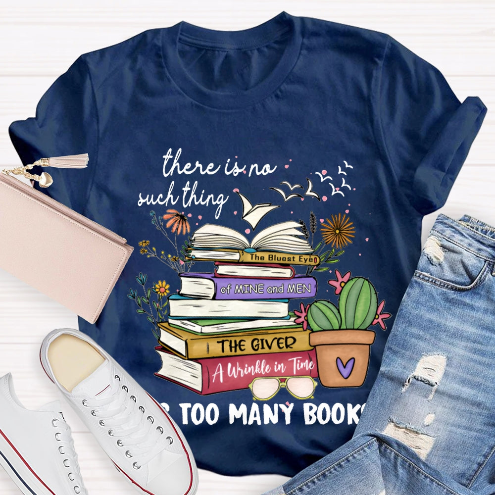 There Is No Such Thing As Too Many Books T-shirt
