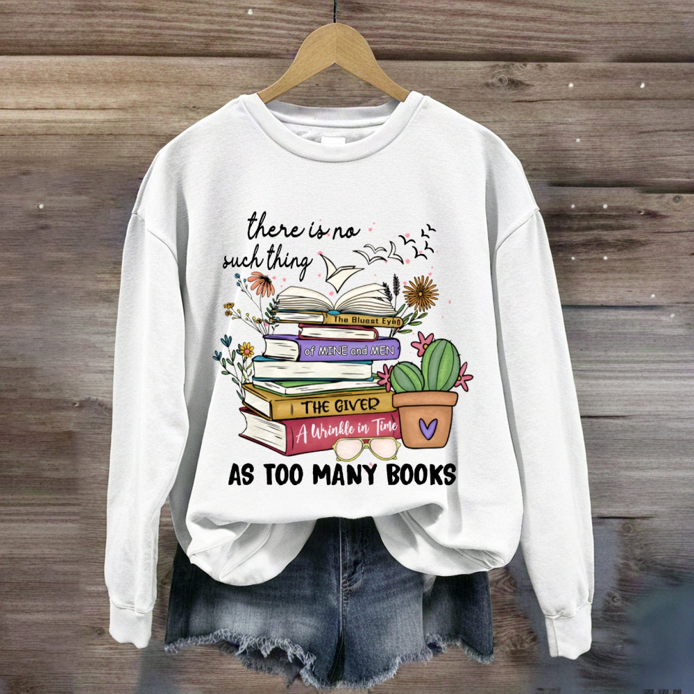 There Is No Such Thing As Too Many Books Sweatshirt