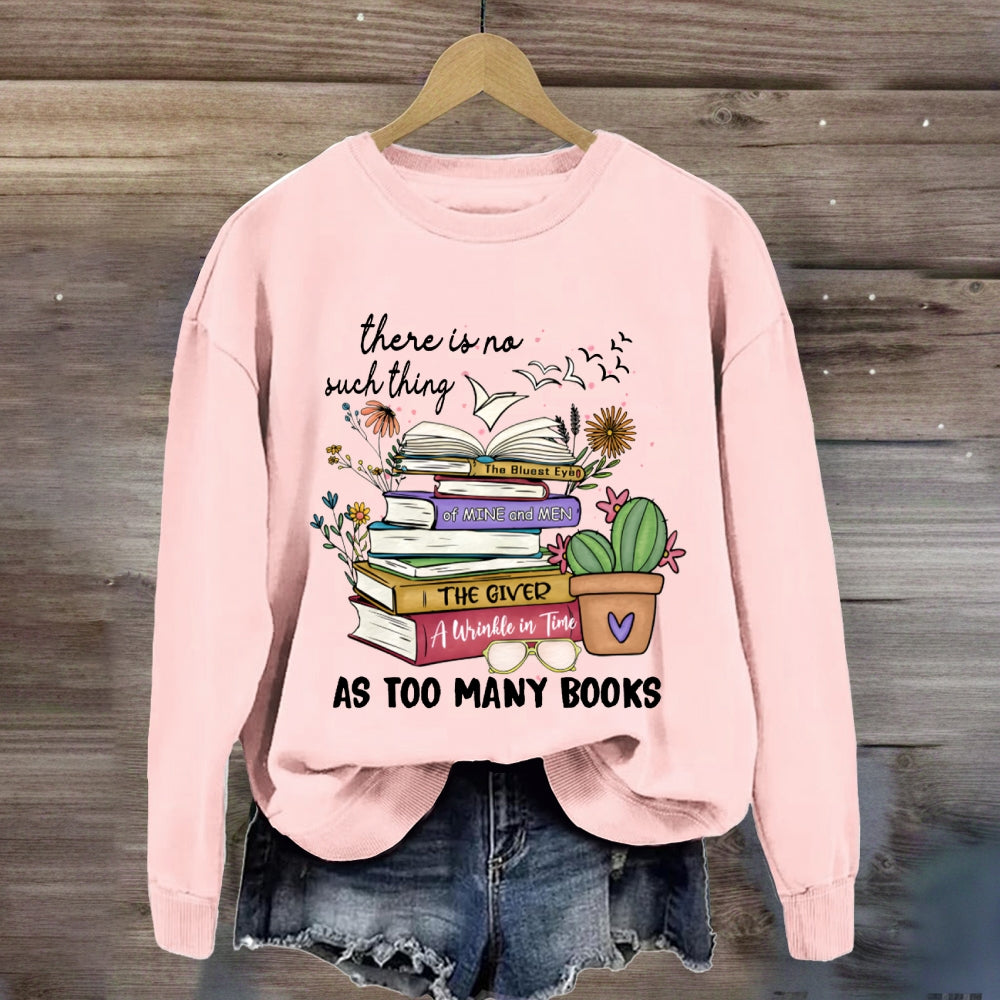 There Is No Such Thing As Too Many Books Sweatshirt
