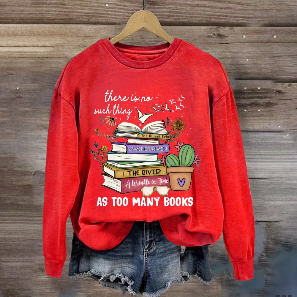 There Is No Such Thing As Too Many Books Sweatshirt