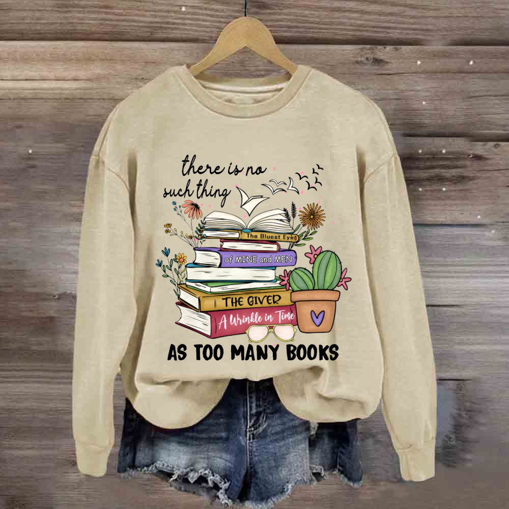 There Is No Such Thing As Too Many Books Sweatshirt
