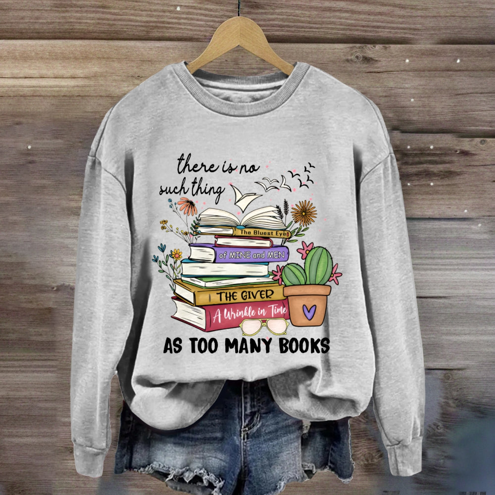 There Is No Such Thing As Too Many Books Sweatshirt