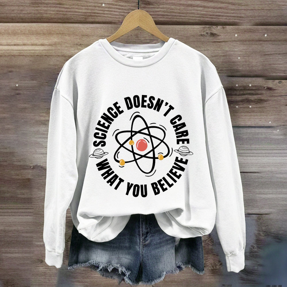 Science Doesn'T Care What You Believe Sweatshirt