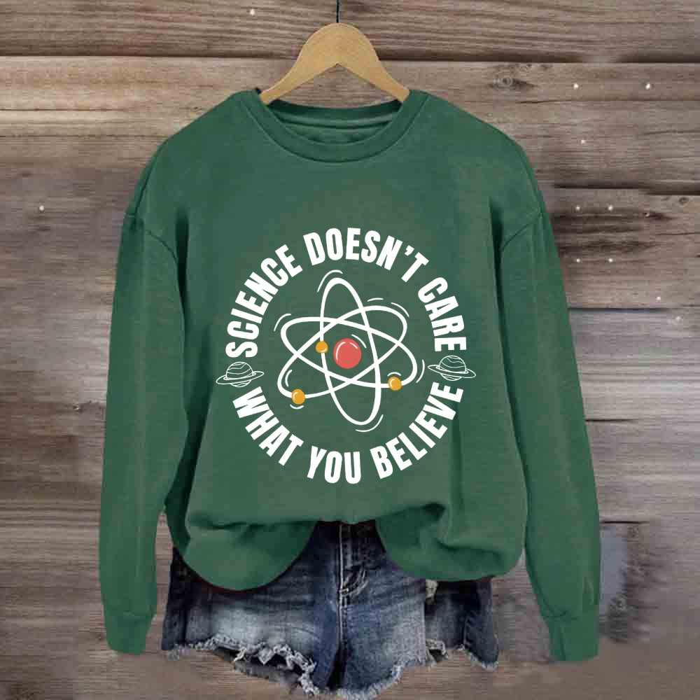 Science Doesn'T Care What You Believe Sweatshirt