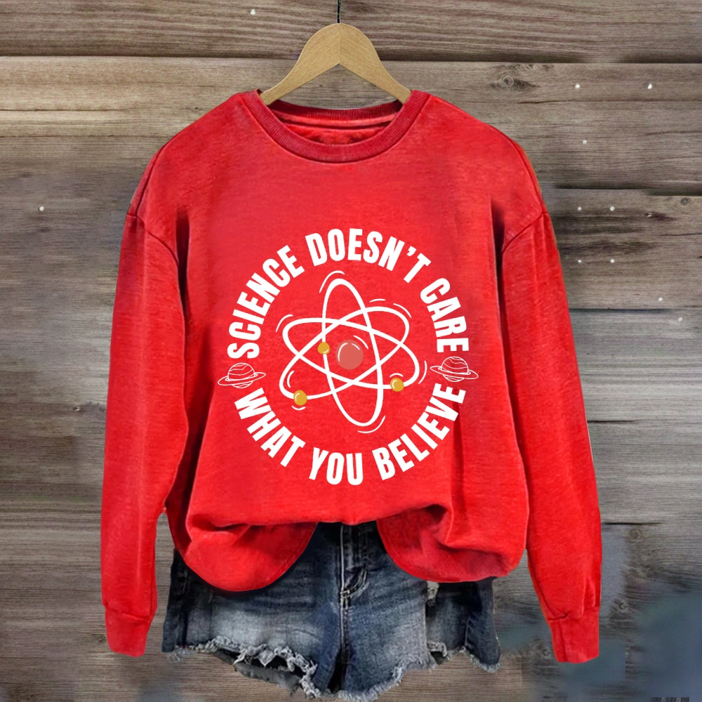 Science Doesn'T Care What You Believe Sweatshirt