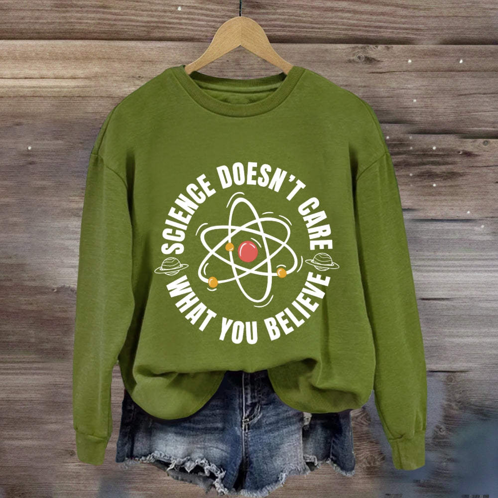 Science Doesn'T Care What You Believe Sweatshirt