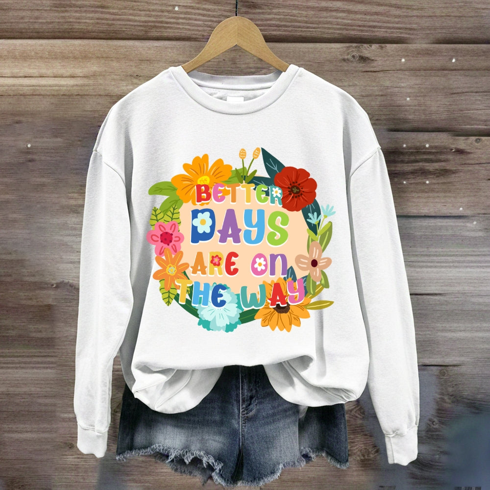 Better Days Are In The Way Floral Sweatshirt