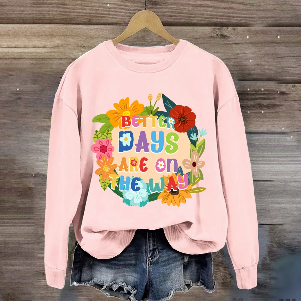 Better Days Are In The Way Floral Sweatshirt