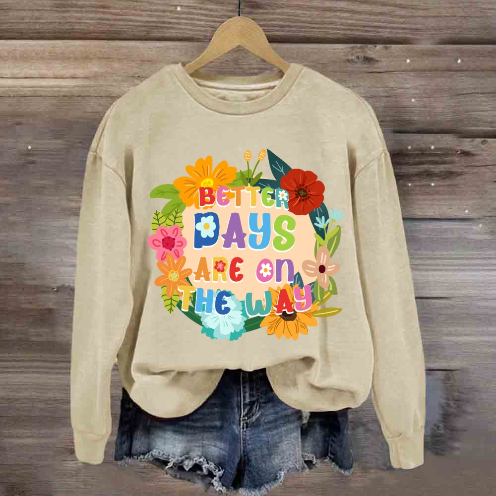 Better Days Are In The Way Floral Sweatshirt